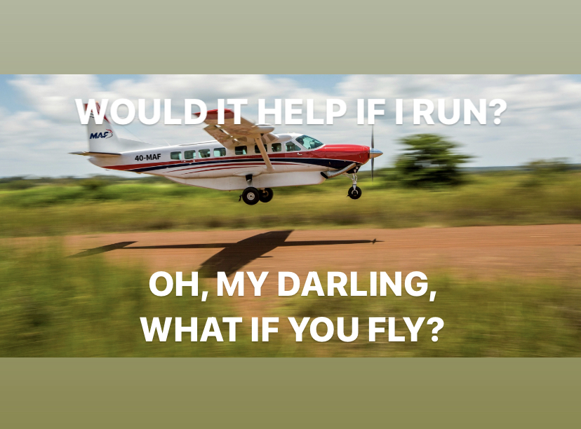 Would it help if I run? Oh, but my darling, what if you fly?
